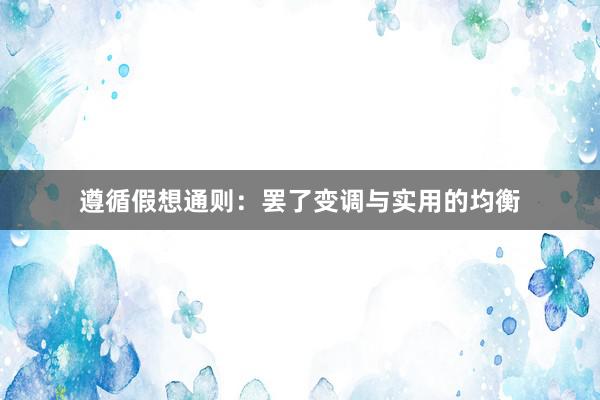 遵循假想通则：罢了变调与实用的均衡